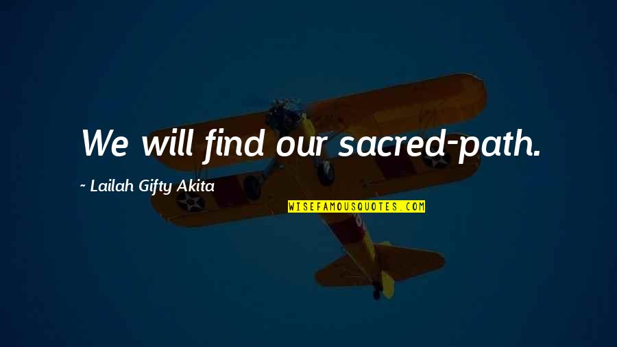 Our Souls Quotes By Lailah Gifty Akita: We will find our sacred-path.