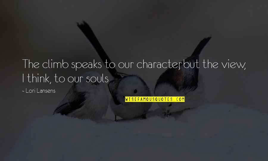 Our Souls Quotes By Lori Lansens: The climb speaks to our character, but the