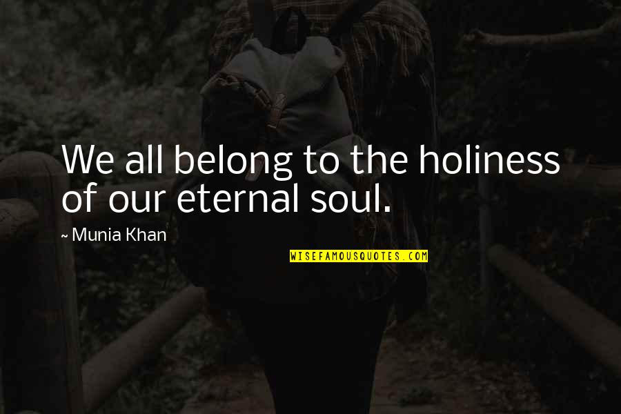 Our Souls Quotes By Munia Khan: We all belong to the holiness of our
