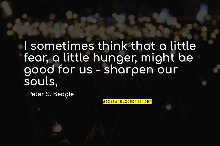 Our Souls Quotes By Peter S. Beagle: I sometimes think that a little fear, a