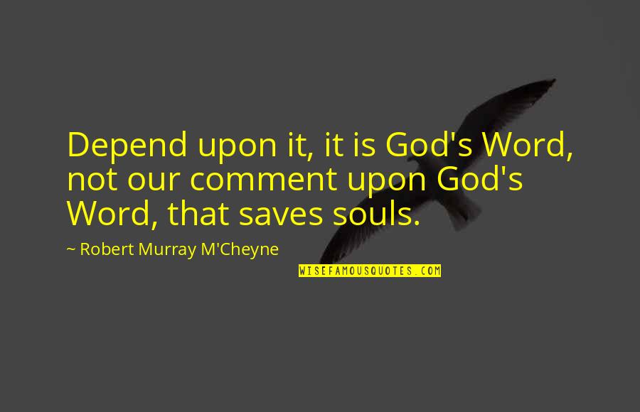 Our Souls Quotes By Robert Murray M'Cheyne: Depend upon it, it is God's Word, not