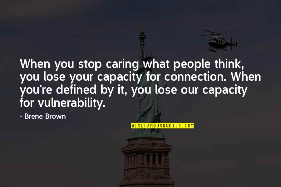 Our Stop Quotes By Brene Brown: When you stop caring what people think, you
