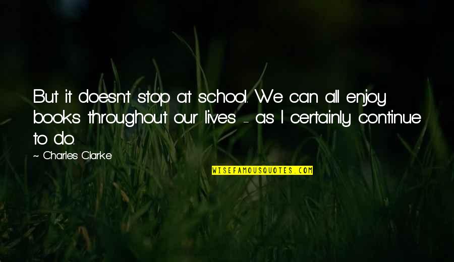 Our Stop Quotes By Charles Clarke: But it doesn't stop at school. We can Our Stop Quotes By Charles Clarke: But it doesn't stop at school. We can