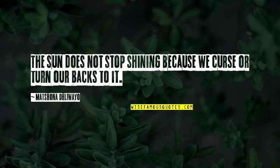 Our Stop Quotes By Matshona Dhliwayo: The sun does not stop shining because we