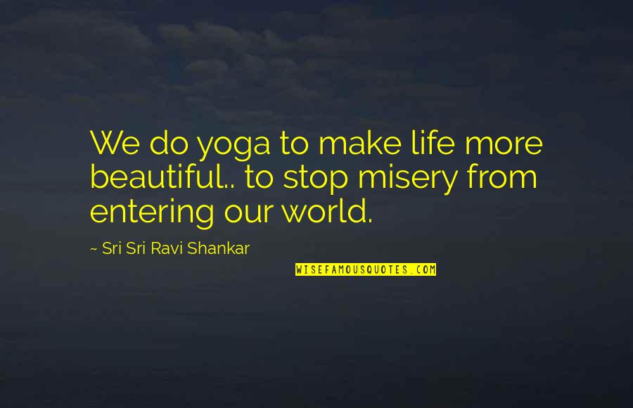 Our Stop Quotes By Sri Sri Ravi Shankar: We do yoga to make life more beautiful..