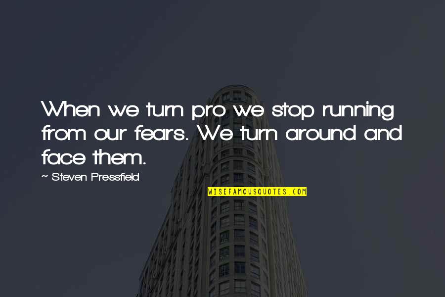 Our Stop Quotes By Steven Pressfield: When we turn pro we stop running from Our Stop Quotes By Steven Pressfield: When we turn pro we stop running from