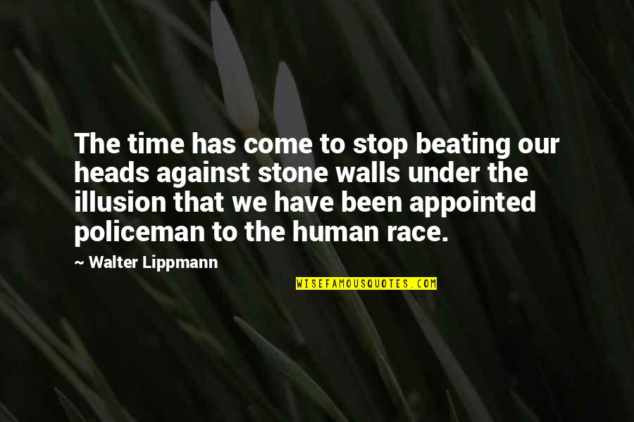 Our Stop Quotes By Walter Lippmann: The time has come to stop beating our