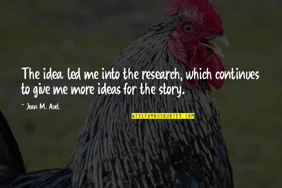 Our Story Continues Quotes By Jean M. Auel: The idea led me into the research, which