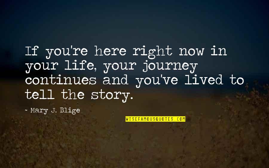 Our Story Continues Quotes By Mary J. Blige: If you're here right now in your life,