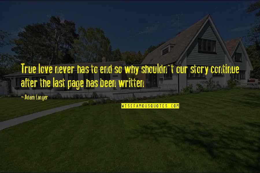 Our Story Love Quotes By Adam Langer: True love never has to end so why