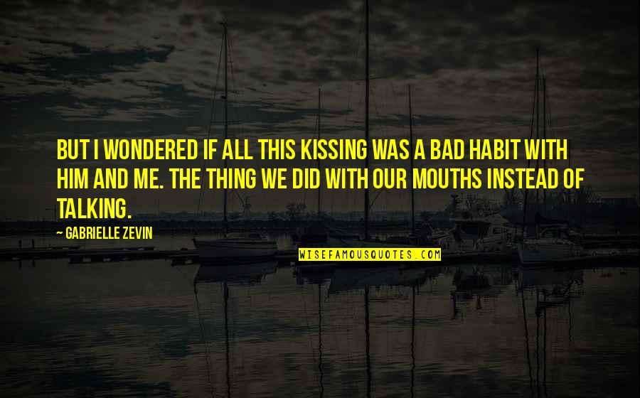 Our Story Love Quotes By Gabrielle Zevin: But I wondered if all this kissing was