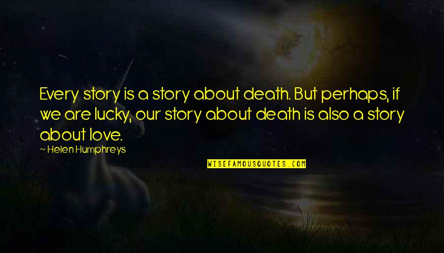 Our Story Love Quotes By Helen Humphreys: Every story is a story about death. But