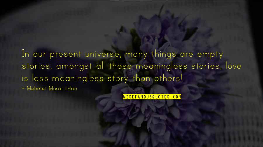 Our Story Love Quotes By Mehmet Murat Ildan: In our present universe, many things are empty