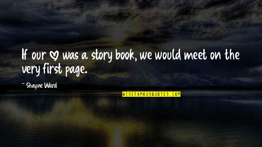 Our Story Love Quotes By Shayne Ward: If our love was a story book, we
