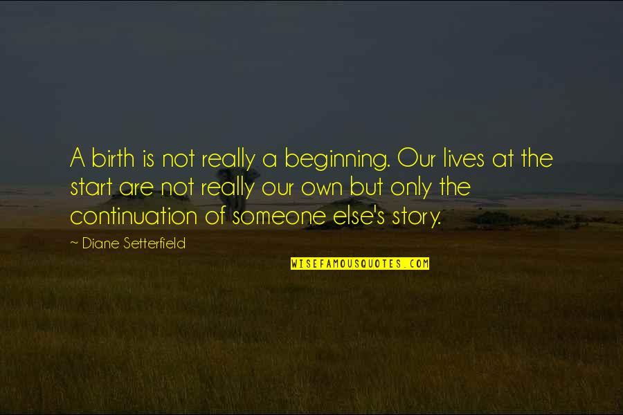 Our Story Quotes By Diane Setterfield: A birth is not really a beginning. Our