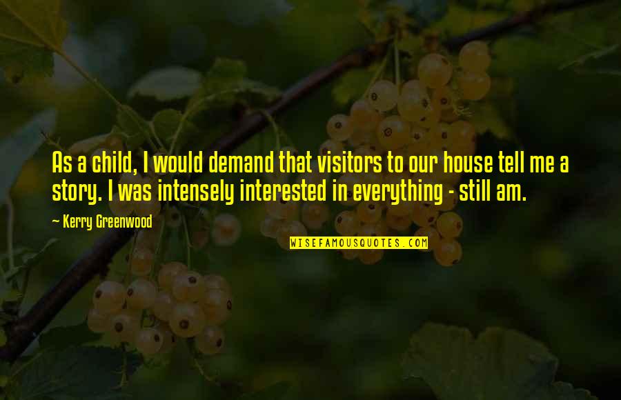 Our Story Quotes By Kerry Greenwood: As a child, I would demand that visitors