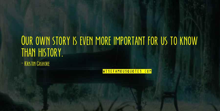 Our Story Quotes By Kristin Cashore: Our own story is even more important for