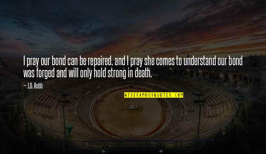 Our Strong Bond Quotes By J.D. Robb: I pray our bond can be repaired, and