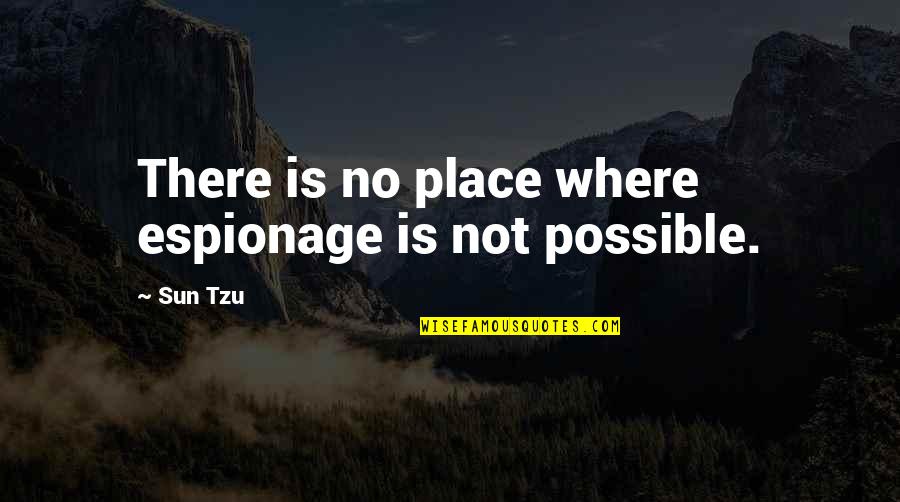 Our Strong Bond Quotes By Sun Tzu: There is no place where espionage is not