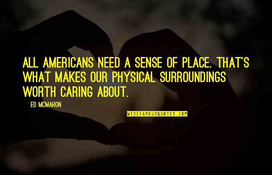 Our Surroundings Quotes By Ed McMahon: All Americans need a sense of place. That's