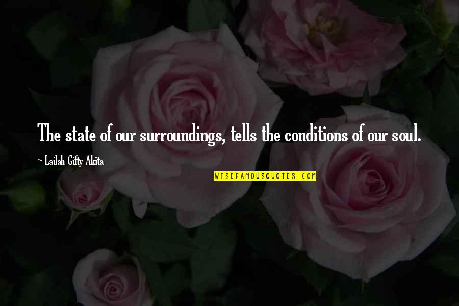 Our Surroundings Quotes By Lailah Gifty Akita: The state of our surroundings, tells the conditions