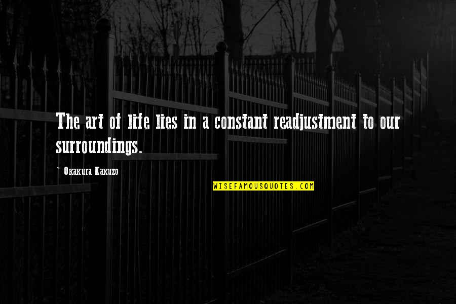 Our Surroundings Quotes By Okakura Kakuzo: The art of life lies in a constant