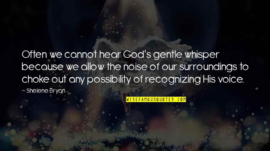 Our Surroundings Quotes By Shelene Bryan: Often we cannot hear God's gentle whisper because