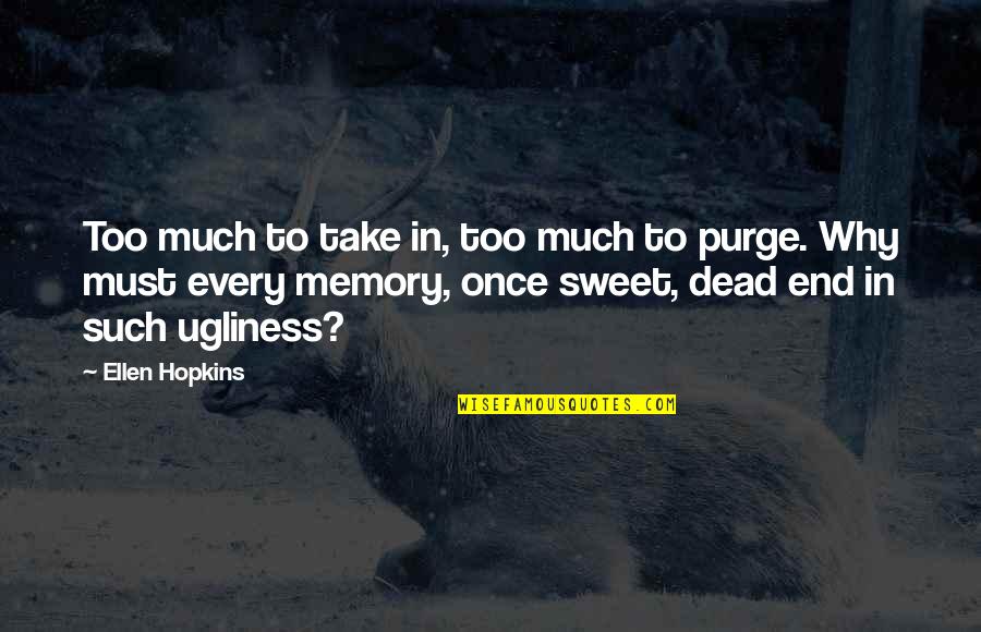 Our Sweet Memory Quotes By Ellen Hopkins: Too much to take in, too much to Our Sweet Memory Quotes By Ellen Hopkins: Too much to take in, too much to