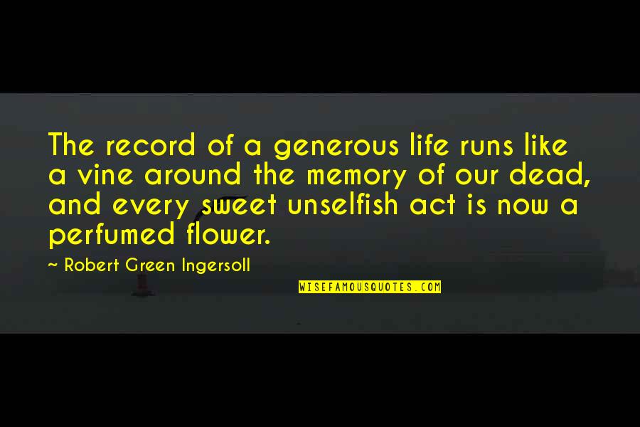 Our Sweet Memory Quotes By Robert Green Ingersoll: The record of a generous life runs like Our Sweet Memory Quotes By Robert Green Ingersoll: The record of a generous life runs like