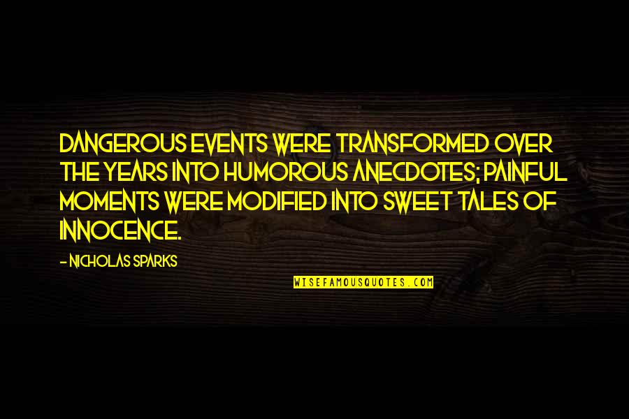 Our Sweet Moments Quotes By Nicholas Sparks: Dangerous events were transformed over the years into