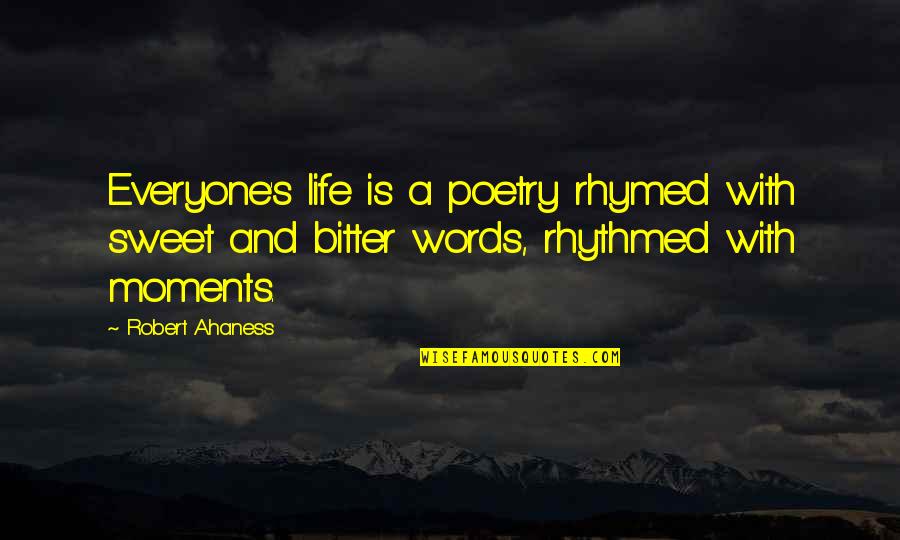 Our Sweet Moments Quotes By Robert Ahaness: Everyone's life is a poetry rhymed with sweet