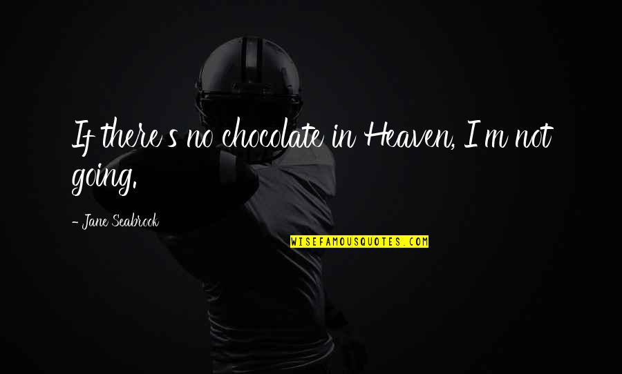 Our Thoughts And Prayers Quotes By Jane Seabrook: If there's no chocolate in Heaven, I'm not