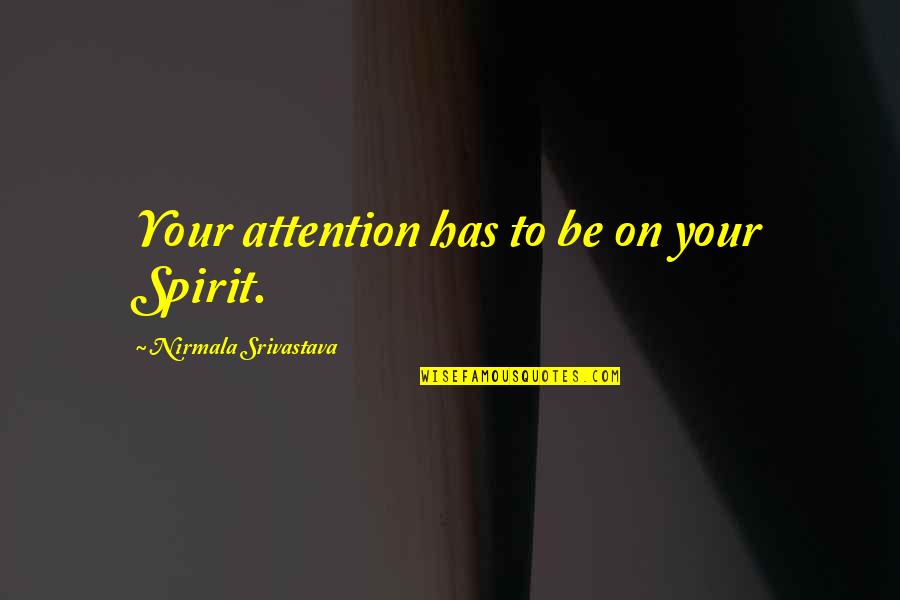 Our Thoughts And Prayers Quotes By Nirmala Srivastava: Your attention has to be on your Spirit.