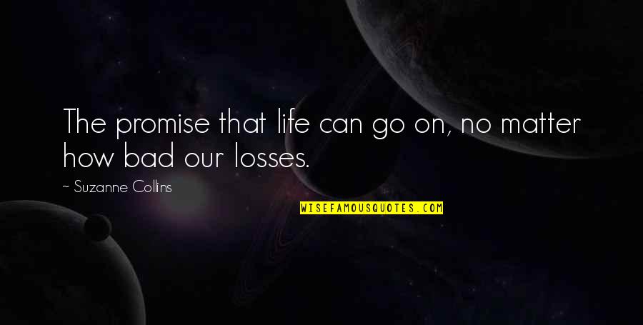 Our Thoughts Determine Our Lives Quote Quotes By Suzanne Collins: The promise that life can go on, no