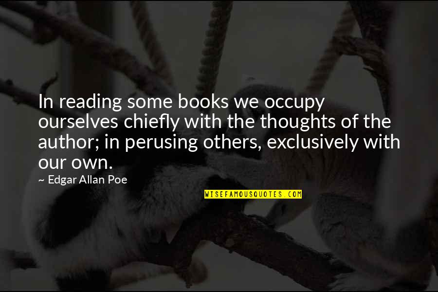 Our Thoughts Quotes By Edgar Allan Poe: In reading some books we occupy ourselves chiefly