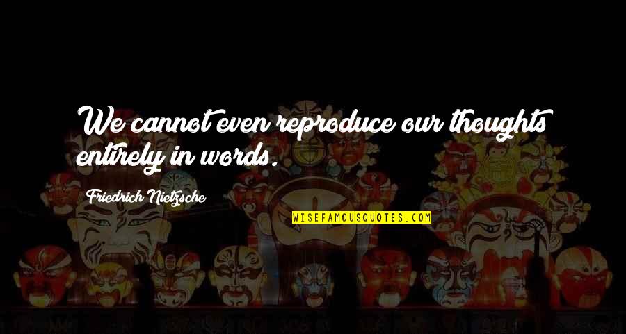 Our Thoughts Quotes By Friedrich Nietzsche: We cannot even reproduce our thoughts entirely in