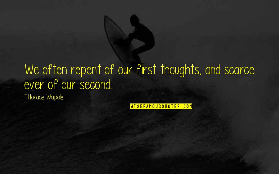 Our Thoughts Quotes By Horace Walpole: We often repent of our first thoughts, and