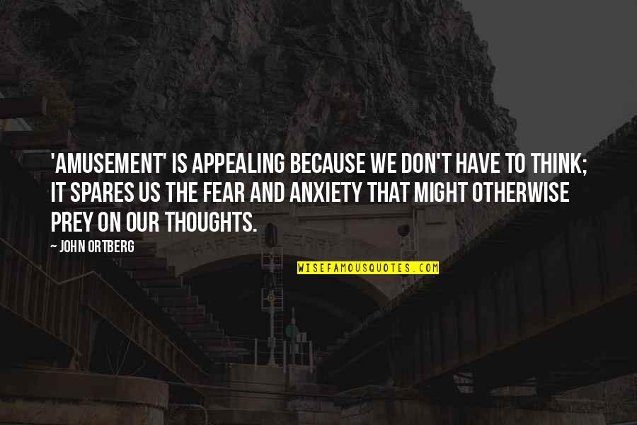 Our Thoughts Quotes By John Ortberg: 'Amusement' is appealing because we don't have to
