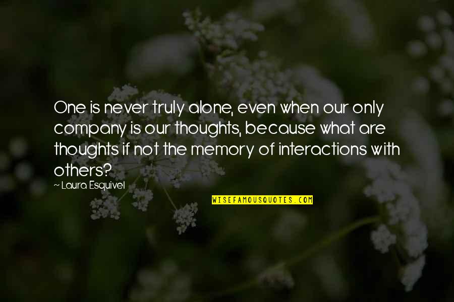 Our Thoughts Quotes By Laura Esquivel: One is never truly alone, even when our