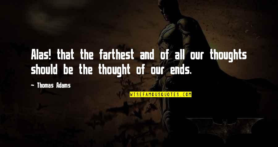 Our Thoughts Quotes By Thomas Adams: Alas! that the farthest and of all our