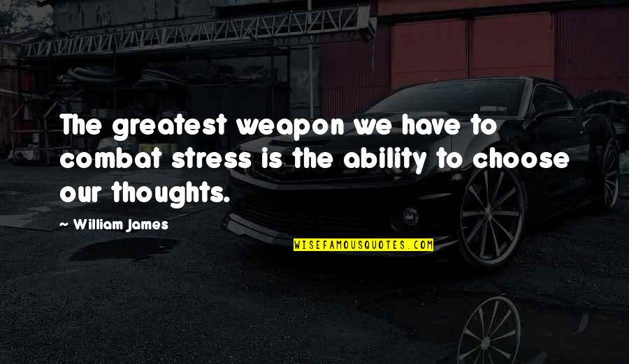 Our Thoughts Quotes By William James: The greatest weapon we have to combat stress