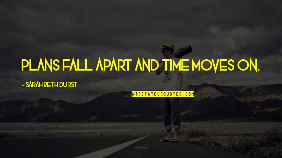 Our Time Apart Quotes By Sarah Beth Durst: Plans fall apart and time moves on.