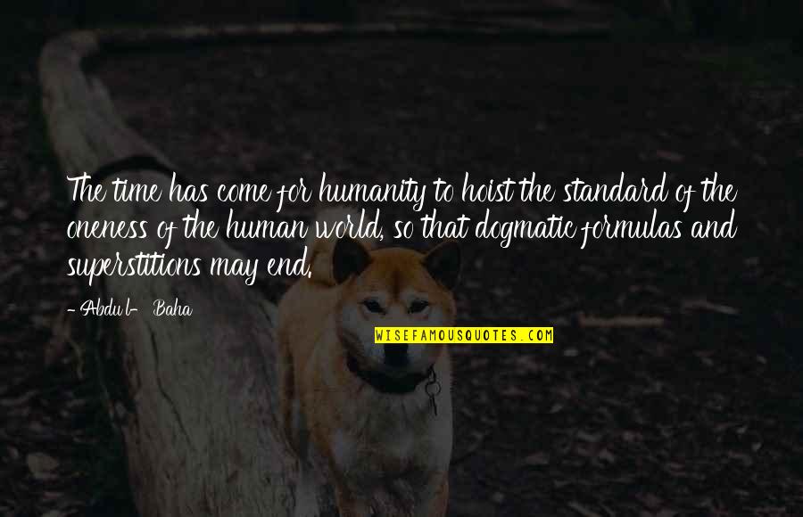 Our Time Has Come To An End Quotes By Abdu'l- Baha: The time has come for humanity to hoist