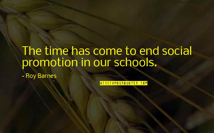 Our Time Has Come To An End Quotes By Roy Barnes: The time has come to end social promotion
