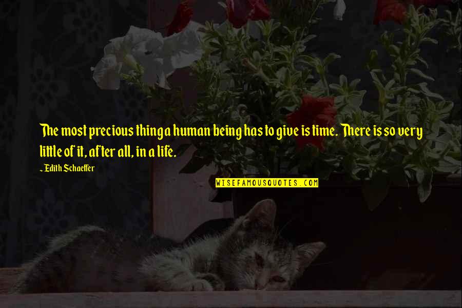 Our Time Is Precious Quotes By Edith Schaeffer: The most precious thing a human being has