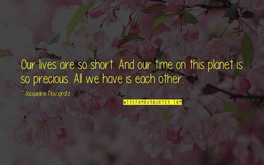 Our Time Is Precious Quotes By Jacqueline Novogratz: Our lives are so short. And our time