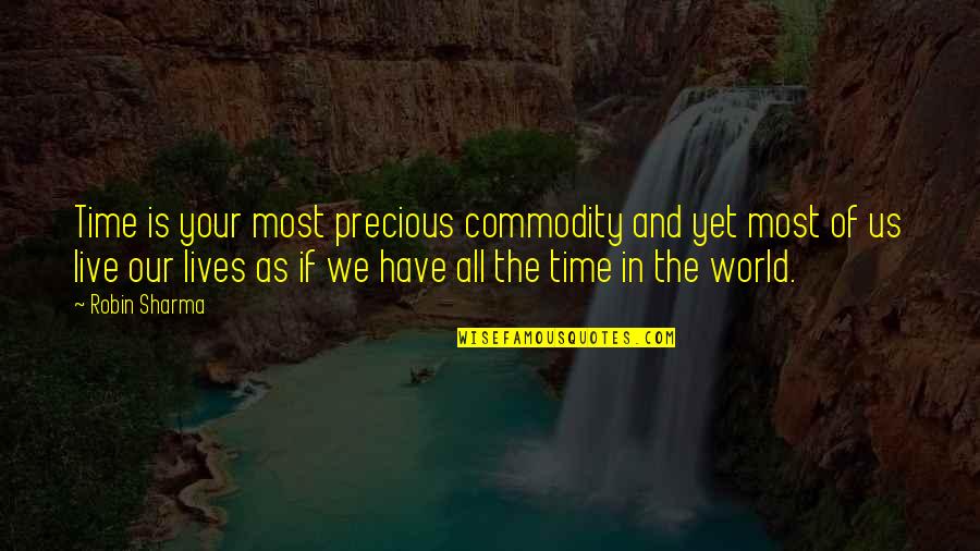 Our Time Is Precious Quotes By Robin Sharma: Time is your most precious commodity and yet