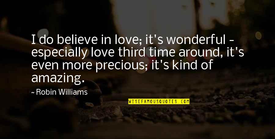 Our Time Is Precious Quotes By Robin Williams: I do believe in love; it's wonderful -
