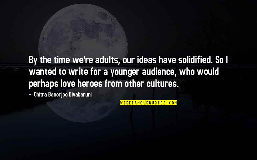 Our Time Love Quotes By Chitra Banerjee Divakaruni: By the time we're adults, our ideas have