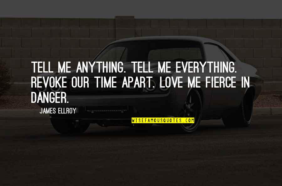 Our Time Love Quotes By James Ellroy: Tell me anything. Tell me everything. Revoke our